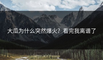 大瓜为什么突然爆火？看完我离谱了