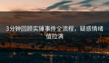 3分钟回顾实锤事件全流程，疑惑情绪值拉满