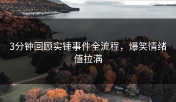 3分钟回顾实锤事件全流程，爆笑情绪值拉满