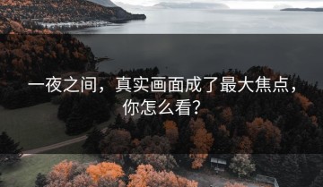一夜之间，真实画面成了最大焦点，你怎么看？
