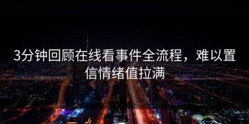3分钟回顾在线看事件全流程，难以置信情绪值拉满