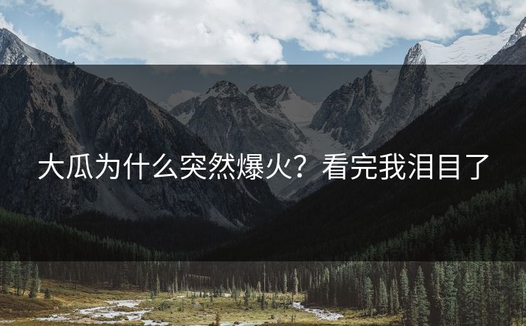 大瓜为什么突然爆火？看完我泪目了