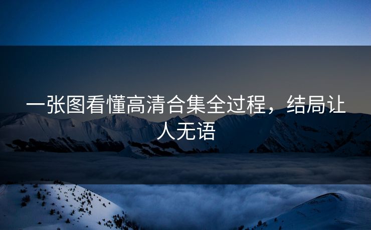 一张图看懂高清合集全过程，结局让人无语