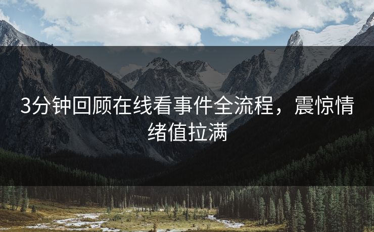 3分钟回顾在线看事件全流程，震惊情绪值拉满